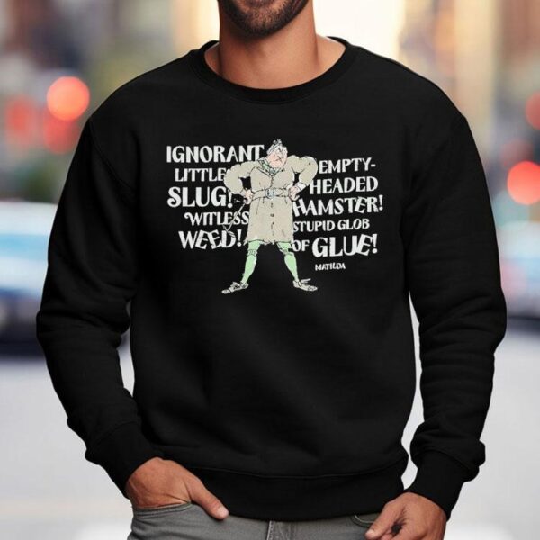 Matilda Trunchbull Ignorant Little Empty Slug Headed Witless Hamster Witless Stupid Glob Weed Of Glue Shirt
