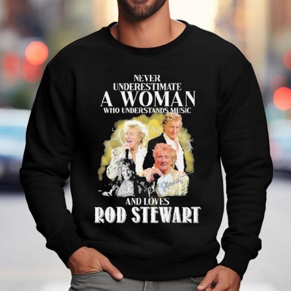 Never Underestimate A Woman Who Understands Music And Loves Rod Stewart Signature Shirt