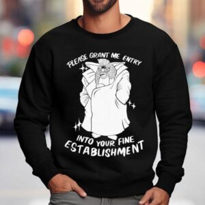 Please Grant Me Entry Into Your Fine Establishment We Are A Real Human Sweatshirt