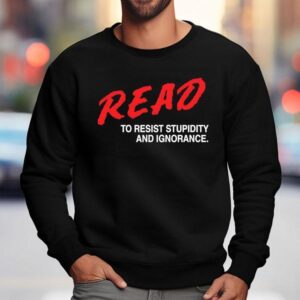 Read To Resist Stupidity And Ignorance Sweatshirt