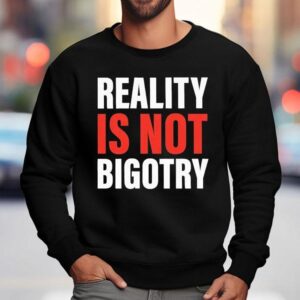 Reality Is Not Bigotry Sweatshirt