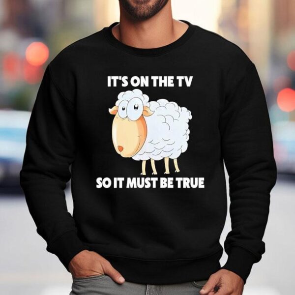 Sheep It’s On The Tv So It Must Be True Shirt