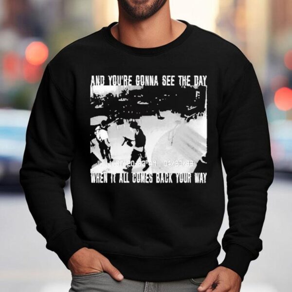 Swear To God And You’re Gonna See The Day When It All Comes Back Your Way Shirt