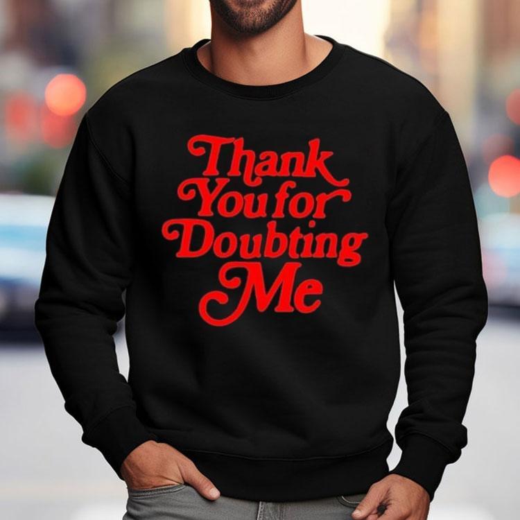 Thank You For Doubting Me Shirt Thank You For Doubting Me Shirt
