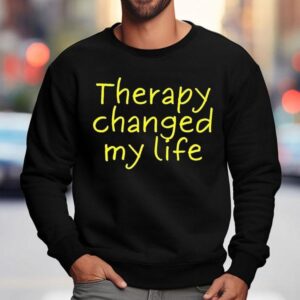 Therapy Changed My Life Shirt 3 Therapy Changed My Life Sweatshirt