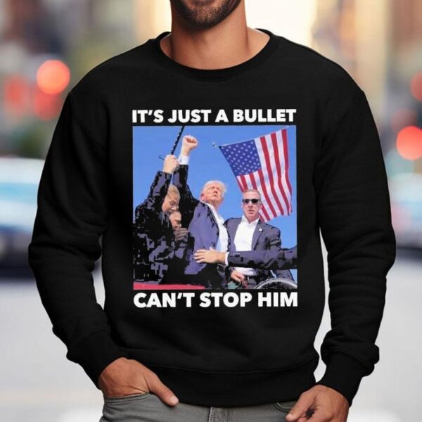 Trump Shooting It’s Just A Bullet Can’t Stop Him Shirt