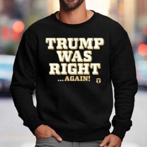 Trump Was Right Again Sweatshirt