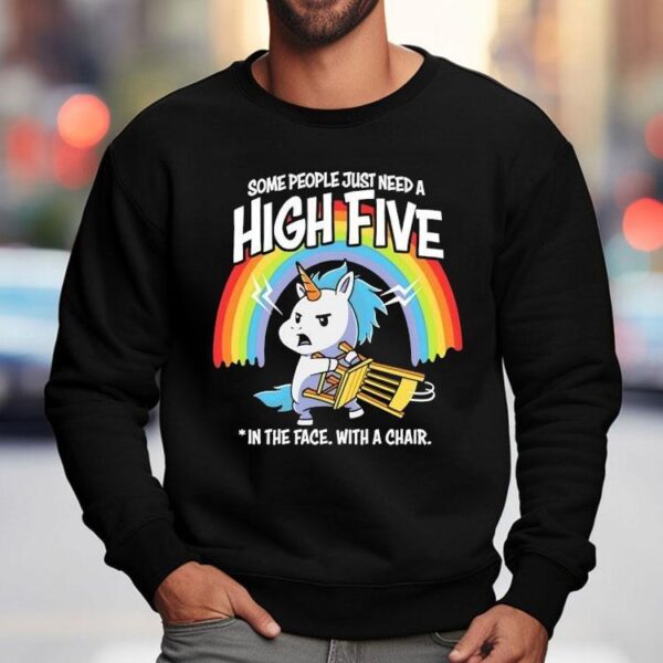 Unicorn Rainbow Some People Just Need A High Five In The Face With A Chair Shirt