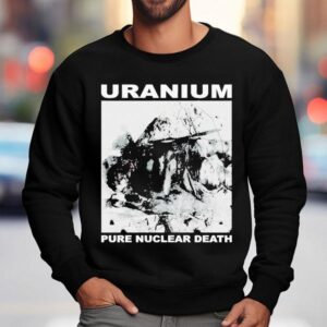 Uranium Pure Nuclear Death Sweatshirt