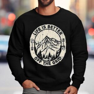 Wild Wonderful Off Grid Life Is Better Off The Grid Sweatshirt