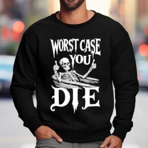 Worst Case You Die Skeleton Sweatshirt