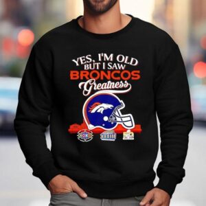 Yes I M Old But I Saw Denver Broncos Greatness Super Bowl City Skyline Sweatshirt