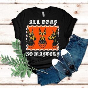 All Dogs No Masters Shirt