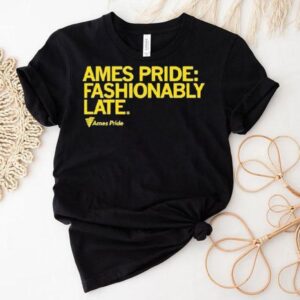 Ames Pride Fashionably Late Shirt