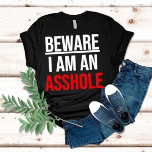 Beware I Am An Asshole Tshirt