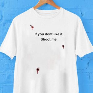 Bloody If You Don’t Like It Shoot Me Shirts