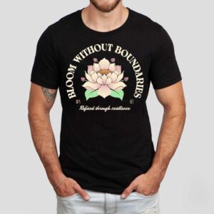 Bloom Without Boundaries Refined Through Resilience Shirt