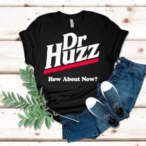 Bobby Rizz Dr Huzz How About Now Shirt