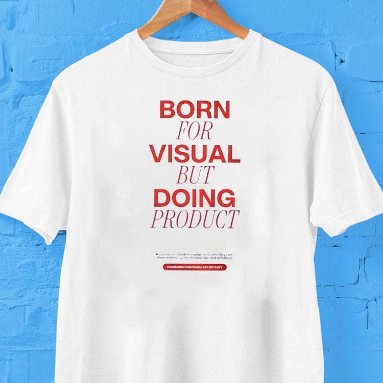 Born For Visual But Doing Product Things Creatives Wanna Say But Can't Shirt 2 Born For Visual But Doing Product Things Creatives Wanna Say But Can Tshirt