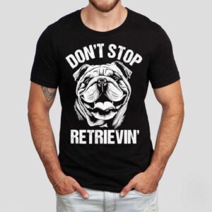 Bulldog Don T Stop Retrievin Dog Tshirt