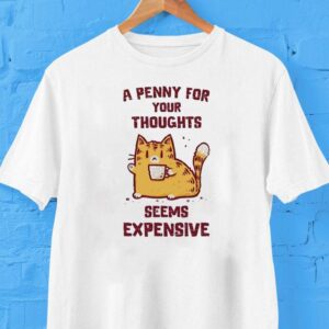 Cat A Penny For Your Thoughts Seems Expensive Shirt