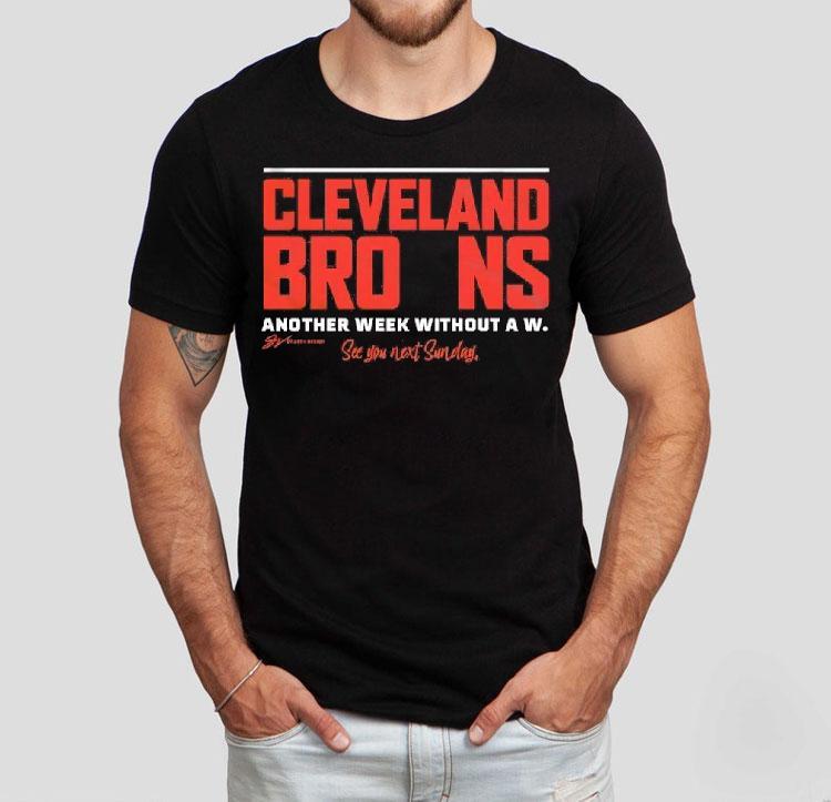 Cleveland Browns Another Week Without A W See You Next Sunday Shirt 4 Cleveland Browns Another Week Without A W See You Next Sunday Tshirt
