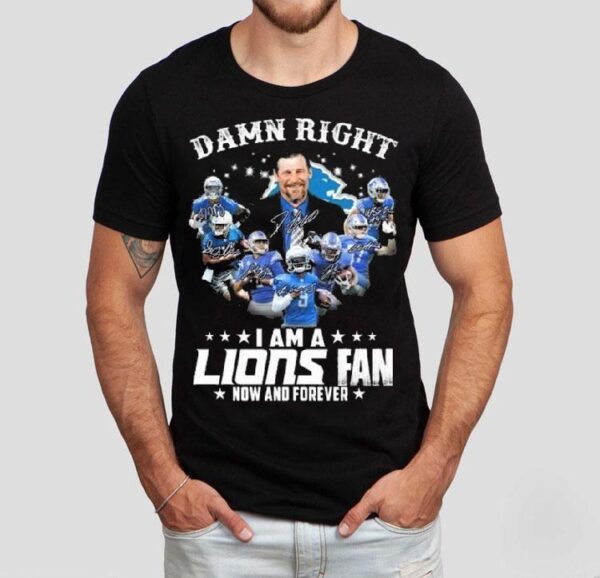 Damn Right I Am A Detroit Lions Fan Now And Forever Players Signatures 2025 Shirt