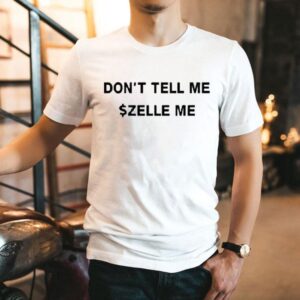 Don’t Tell Me Zelle Me Shirts