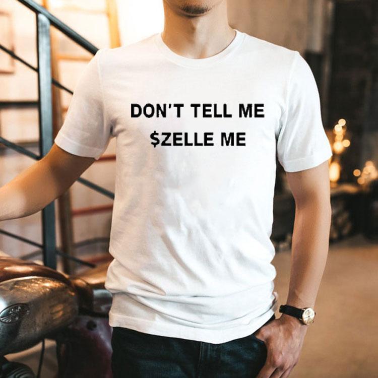Don't Tell Me Zelle Me Shirts 2 Don T Tell Me Zelle Me S Tshirt