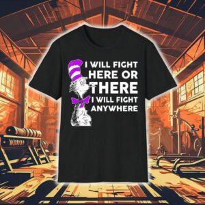 Dr Seuss I Will Fight Here Or There I Will Fight Anywhere Shirt
