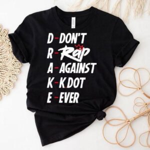 Drake Don T Rap Against Kdot Ever Tshirt