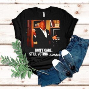 Eric Adams Don’t Care Still Voting Adams Graphic Shirt