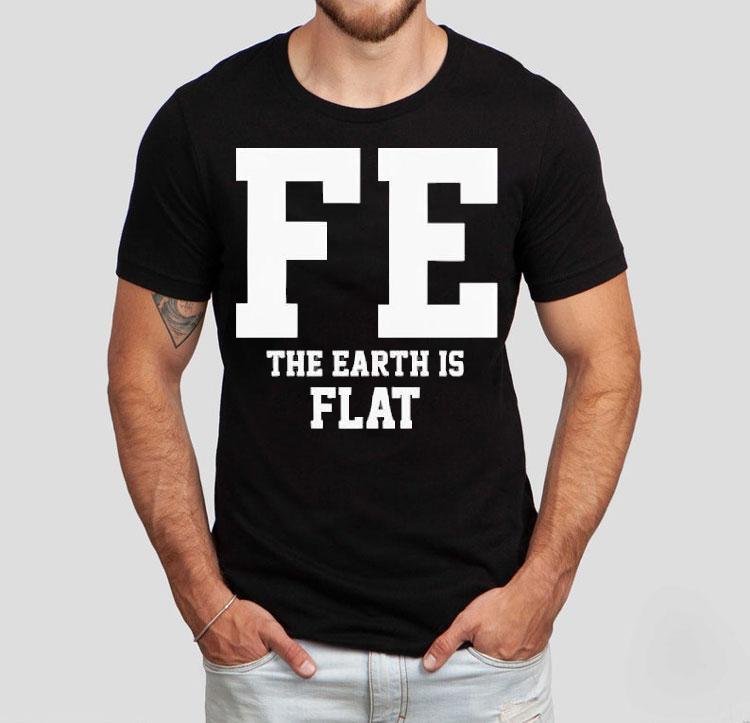  Fe The Earth Is Flat Shir Tshirt