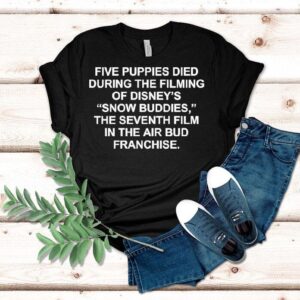 Five Puppies Died During The Filming Of Snow Buddies The Seventh Film In The Air Bud Franchise Shirt