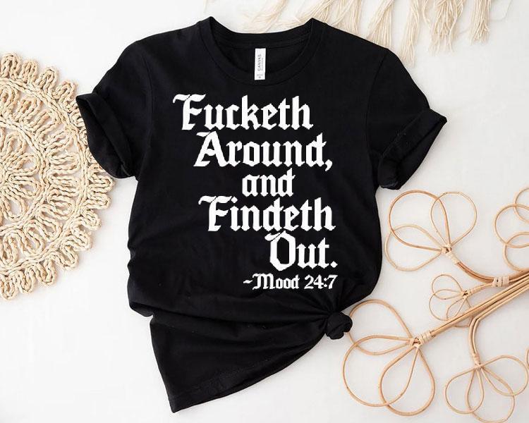 Fucketh Around And Findeth Out Mood Shirt 4 Fucketh Around And Findeth Out Mood Tshirt