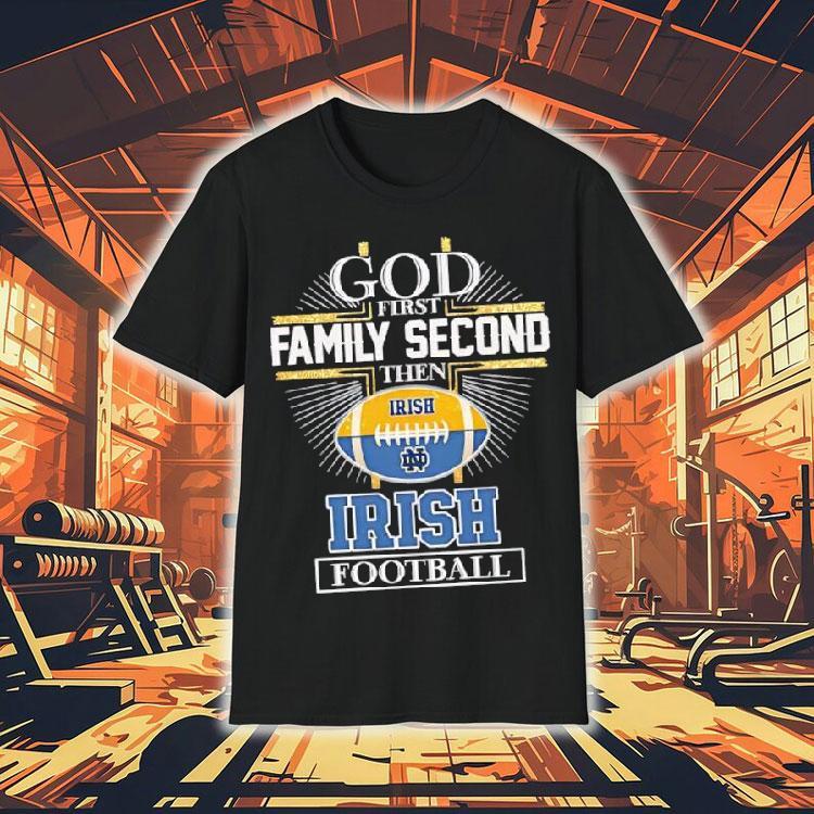  God First Family Second Then Notre Dame Fighting Irish Football Logo Tshirt