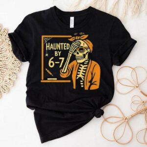 Haunted By 6-7 Funny Teacher Halloween Skeleton Six Seven Meme Shirt