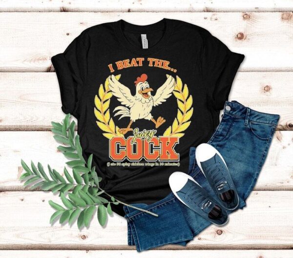 I Beat The Juicy Cock (i Ate 50 Spicy Chicken Wings In 30 Minutes) Shirt