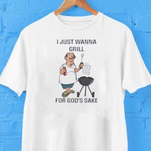 I Just Wanna Grill For God S Sake Tshirt
