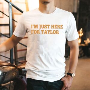 I’m Just Here For Taylor Shirt