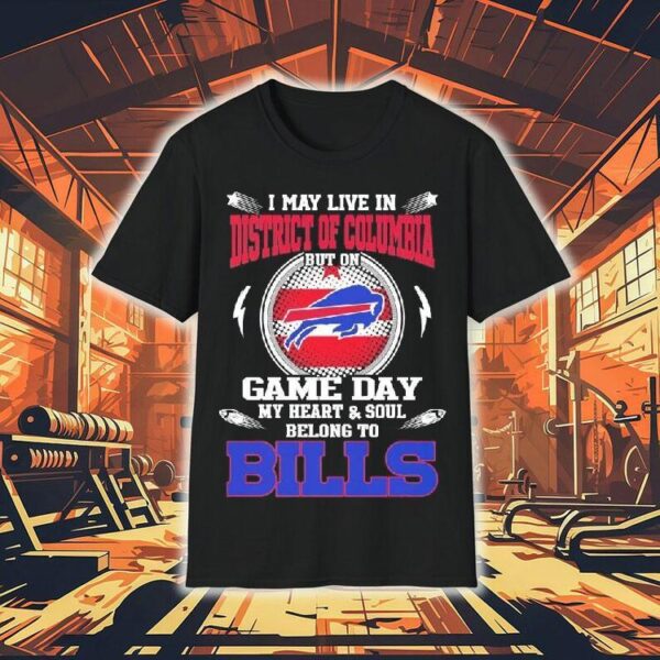 I May Live In District Of Columbia But On Game Day My Heart Soul Belong To Buffalo Bills 2025 Shirt