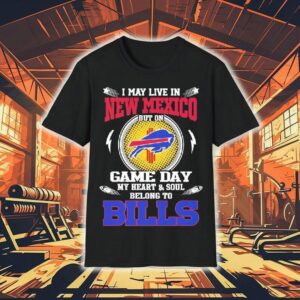 I May Live In New Mexico But On Game Day My Heart Soul Belong To Buffalo Bills 2025 Shirt I May Live In New Mexico But On Game Day My Heart Soul Belong To Buffalo Bills 2025 Shirt