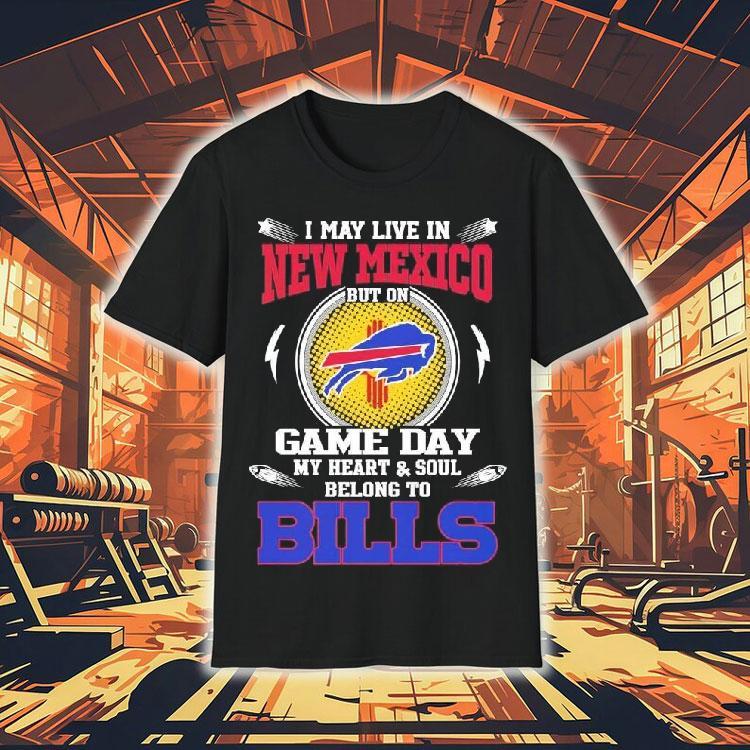 I May Live In New Mexico But On Game Day My Heart Soul Belong To Buffalo Bills 2025 Shirt 4  I May Live In New Mexico But On Game Day My Heart Soul Belong To Buffalo Bills  Tshirt