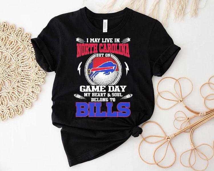 I May Live In North Carolina But On Game Day My Heart Soul Belong To Buffalo Bills 2025 Shirt 4  I May Live In North Carolina But On Game Day My Heart Soul Belong To Buffalo Bills  Tshirt