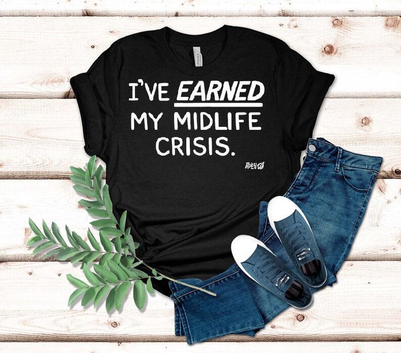 I've Earned My Midlife Crisis Kelly The Onion Shirt 4  I Ve Earned My Midlife Crisis Kelly The Onion Tshirt