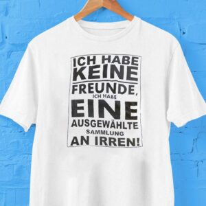 Ich Habe Keine Freunde Ich Habe Eine Ausgewahlte Sammlung An Irren Tshirt