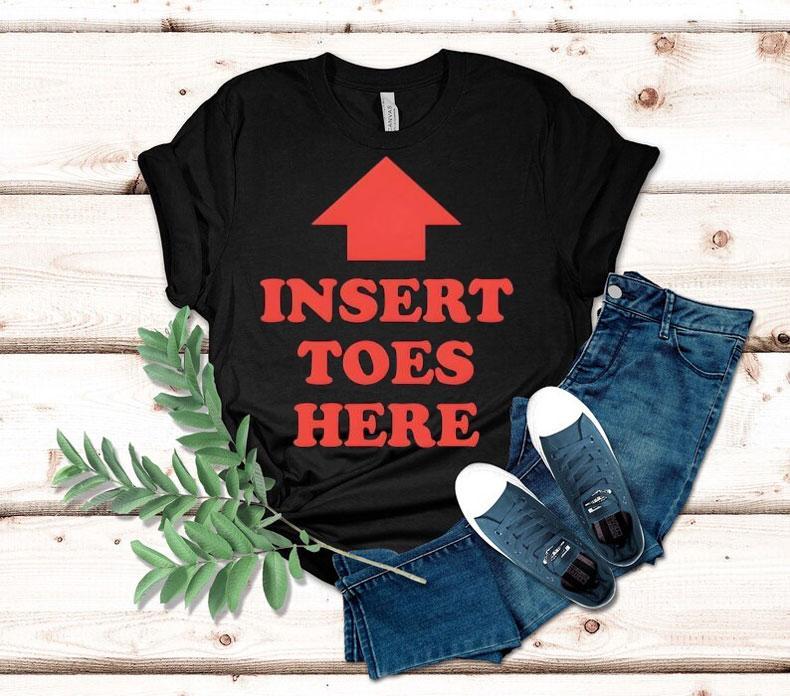 Insert Toes Here Shirt 4  Insert Toes Here Tshirt