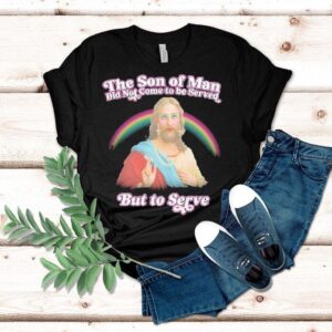 Jesus The Son Of Man Did Not Came To Serve But To Serve Rainbow Shirt