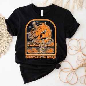 Mentally I M Here Halloween Pumpkin Tshirt