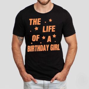 Music Show Fans The Life Of A Birthday Girl Tshirt